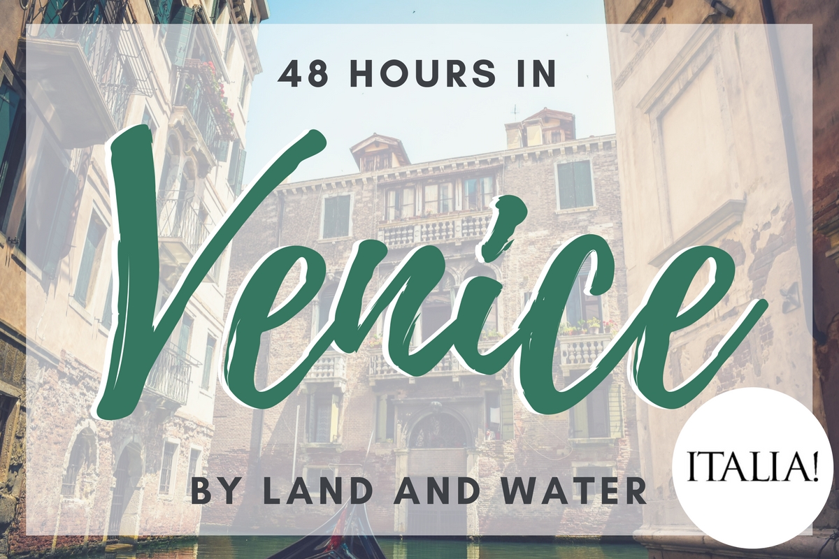 48 hours in Venice, by land and water