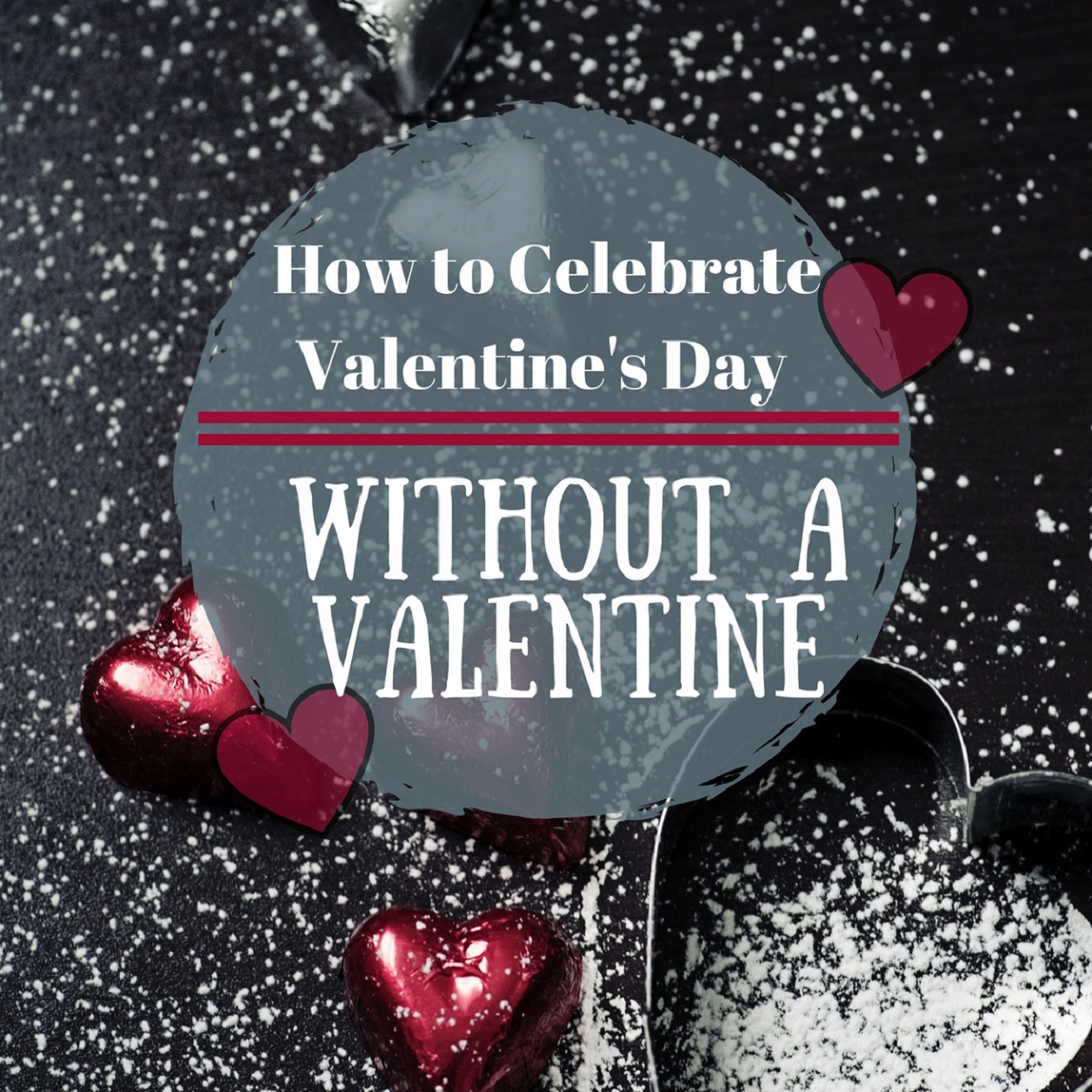 How to Celebrate Valentine’s Day Without a Valentine