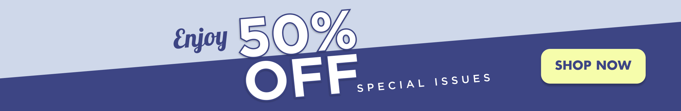 SALE - Enjoy 50% OFF Special Issues